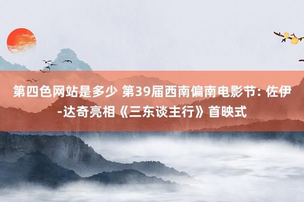 第四色网站是多少 第39届西南偏南电影节: 佐伊-达奇亮相《三东谈主行》首映式