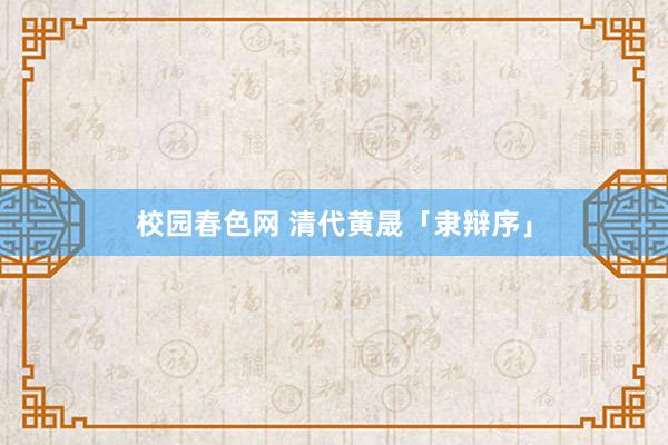 校园春色网 清代黄晟「隶辩序」